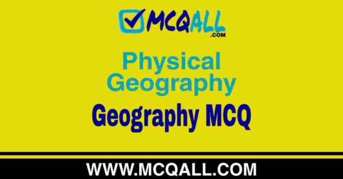 Physical Geography - Geography MCQ Question and Answer
