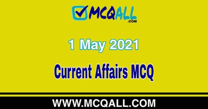 Current Affairs - 1 May 2021 MCQ Question and Answer