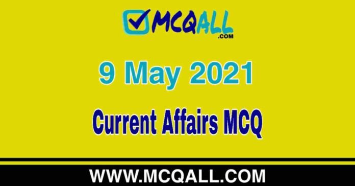 Current Affairs - 9 May 2021 MCQ Question and Answer