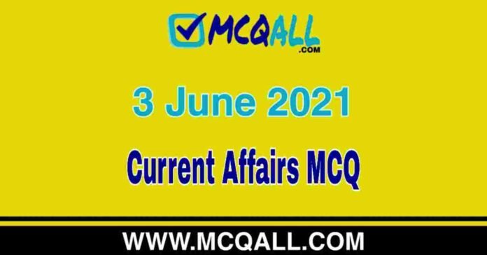 Current Affairs - 3 June 2021 MCQ Question and Answer