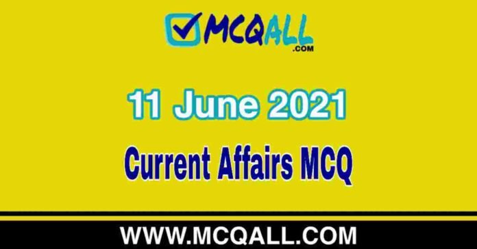 Current Affairs - 11 June 2021 MCQ Question and Answer